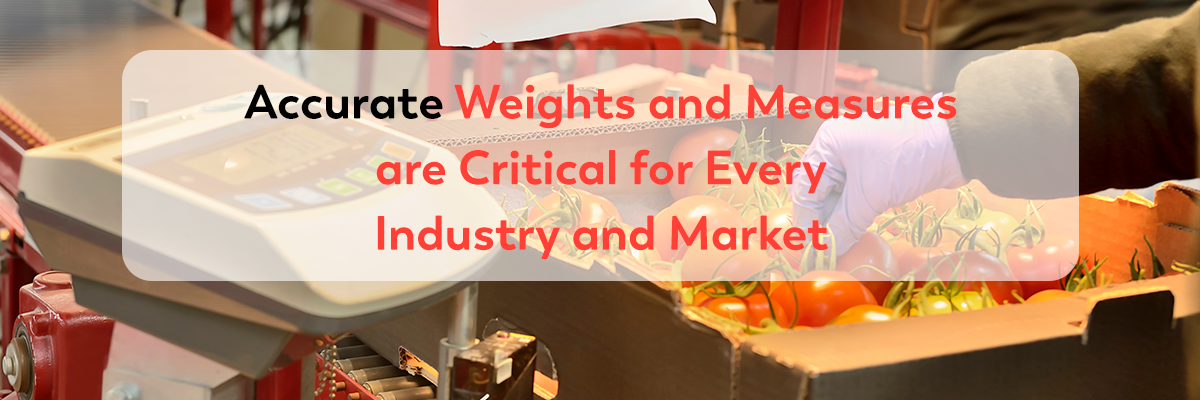 Accurate Weights and Measures are Critical for Every Industry and Market.